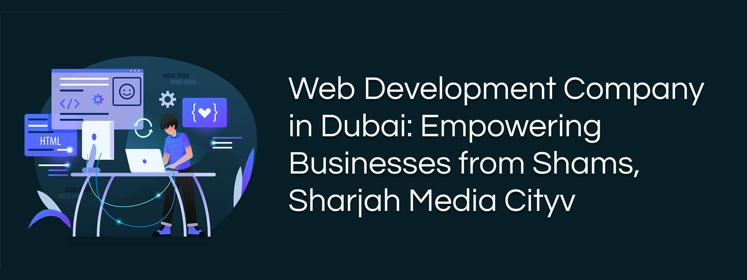 Web Development Company in Dubai: Empowering Businesses from Shams, Sharjah Media City